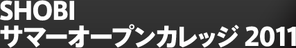 SHOBIサマーオープンカレッジ 2011