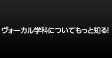 ヴォーカル学科をもっと知る！